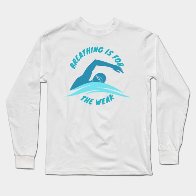 Breathing is for the weak Swimmer Swimming Sport Long Sleeve T-Shirt by Mesyo